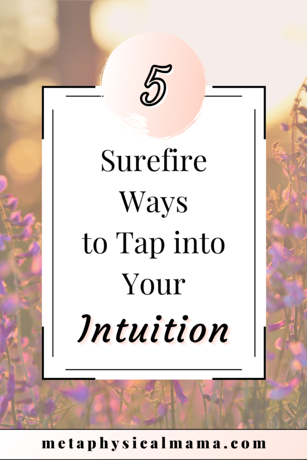 5 Surefire Ways To Tap Into Your Intuition - Metaphysical Mama