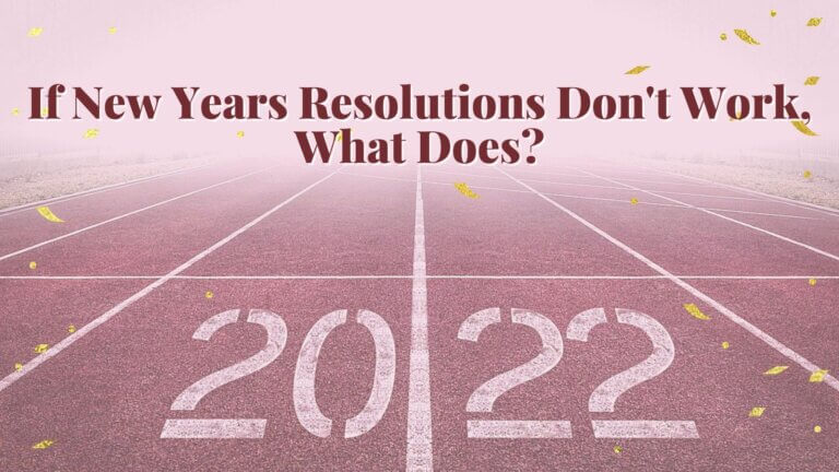 If New Years Resolutions Don’t Work, What Does?