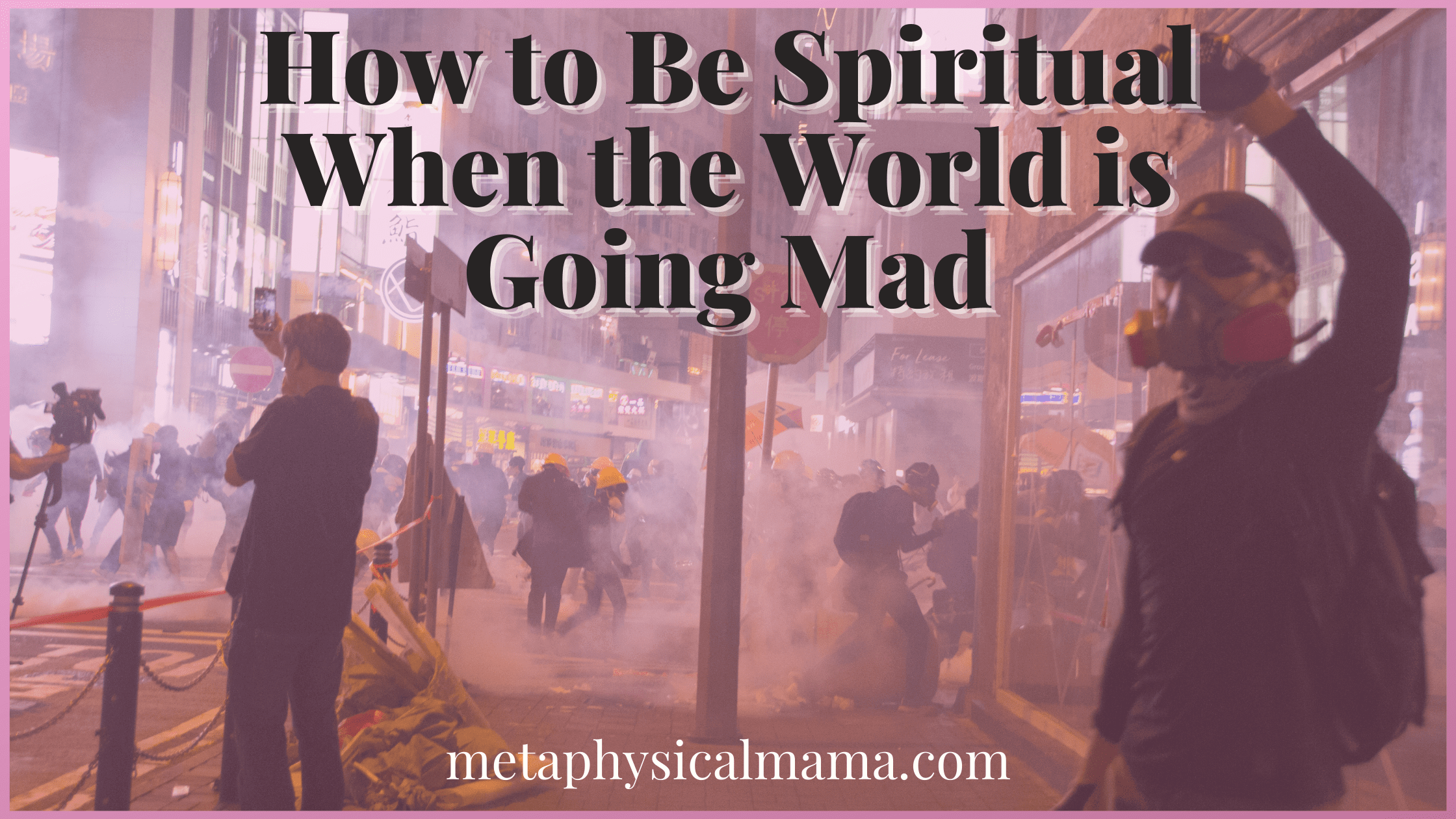 people rioting How to be spiritual when the world is going mad