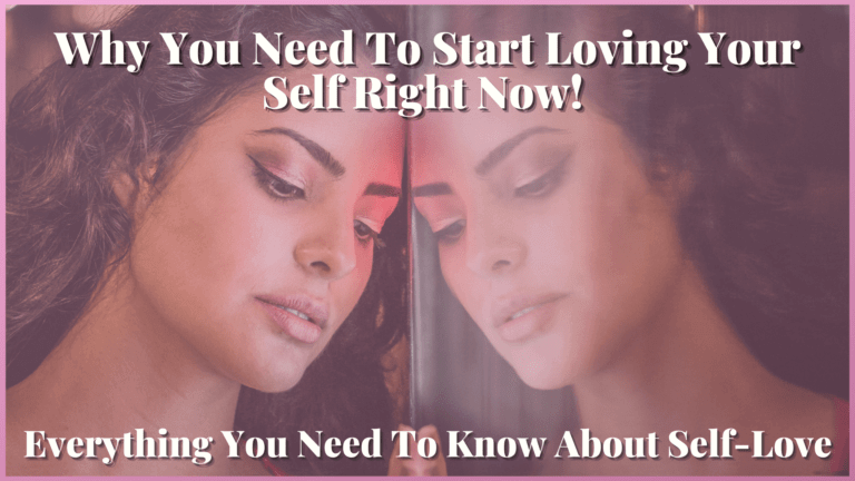 Why You Need To Start Loving Your Self Right Now! Everything You Need To Know About Self-Love