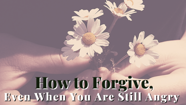 How To Forgive Even When You are Still Angry