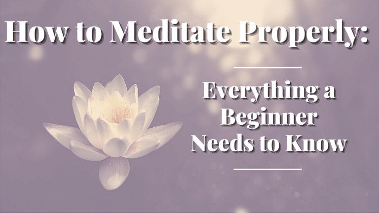 How to Meditate Properly: Everything a Beginner Needs to Know