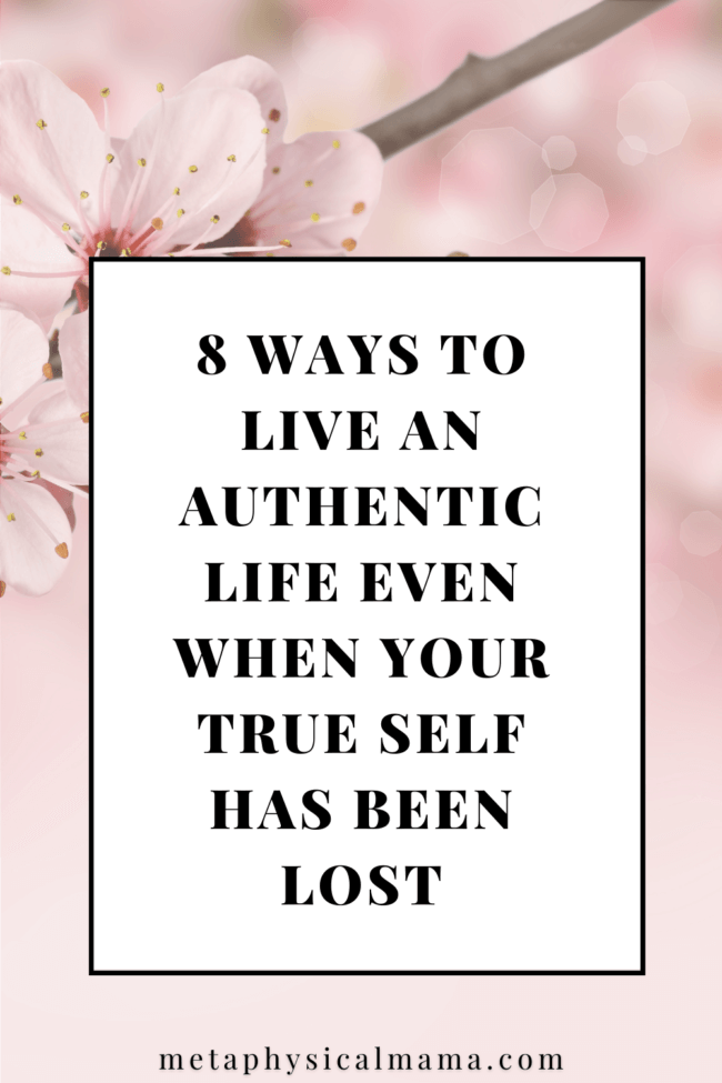 8 Ways to live an authentic life even when your true self has been lost