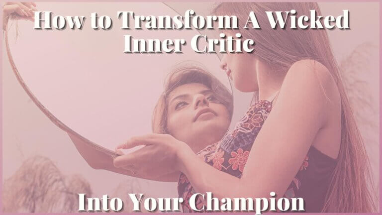 How to Transform A Wicked Inner Critic Into Your Champion