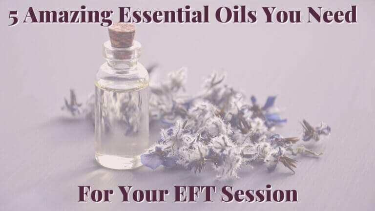 5 Amazing Essential Oils You Need For Your EFT Session