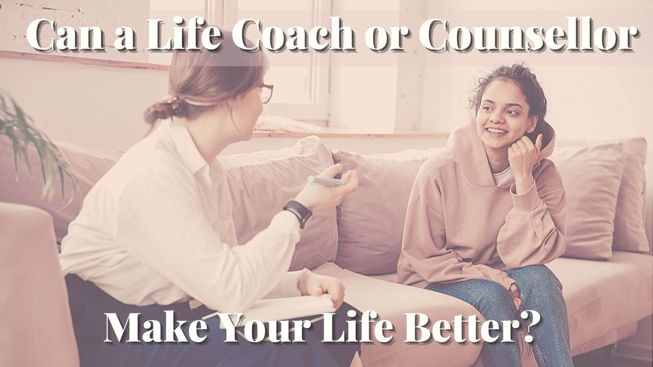 Woman sitting with counsellor Can a Life Coach or Counsellor Make Your Life Better?