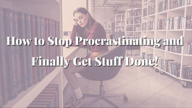 How to Stop Procrastinating and Finally Get Stuff Done!