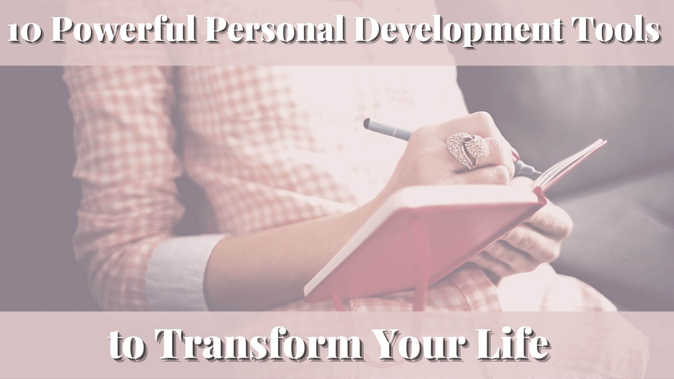 Woman writing in a journal 10 Powerful Personal Development Tools to Transform Your Life